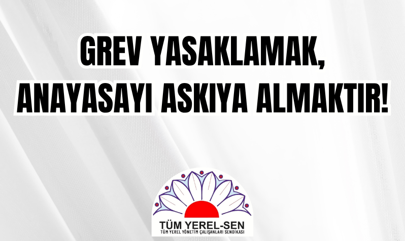 GREV YASAKLAMAK, ANAYASAYI ASKIYA ALMAKTIR!